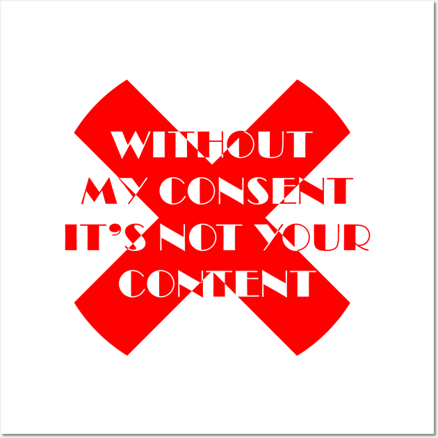 Without my consent It's not your content Wall Art by ZAARA